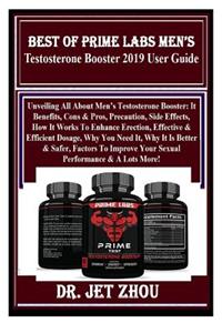 Best of Prime Labs Men's Testosterone Booster 2019 User Guide: Unveiling All about Men's Testosterone Booster: It Benefits, Cons & Pros, Precaution, Side Effects, How It Works to Enhance Erection, Effective & Efficient Dosage, Why You Need It, Why