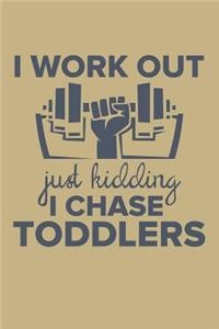I Work Out Just Kidding I Chase Toddlers