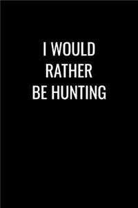 I Would Rather Be Hunting