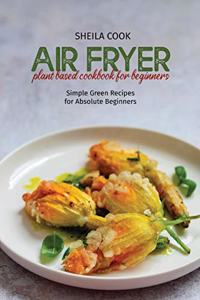 Air Fryer Plant Based Cookbook For Beginners