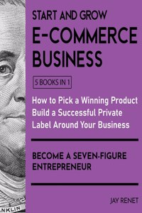 Start and Grow E-Commerce Business [5 Books in 1]