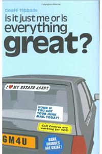 Is it Just Me or is Everything Great?
