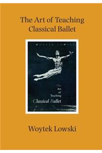 The Art of Teaching Classical Ballet