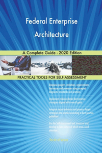 Federal Enterprise Architecture A Complete Guide - 2020 Edition