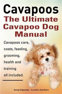 Cavapoos: The Ultimate Cavapoo Dog Manual: Cavapoos Care, Costs, Feeding, Grooming, Health and Training