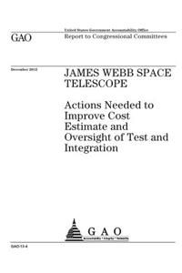 James Webb Space Telecope: actions needed to improve cost estimate and oversight of test and integration: report to congressional committees.