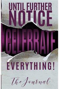 Until Further Notice Celebrate Everything