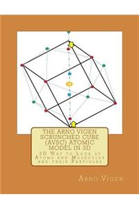 The Arno Vigen Scrunched Cube (AVSC) Atomic Model in 3D