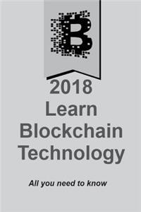 2018 Learn Blockchain Technology: All you need to know