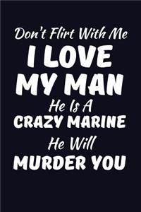 Don't Flirt With Me I Love My Man He Is A Crazy Marine He Will Murder You