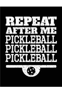 Repeat After Me Pickleball Pickleball Pickleball