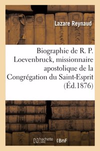 Biographie Sur Le R. P. Loevenbruck, Missionnaire Apostolique de la Congrégation Du Saint-Esprit