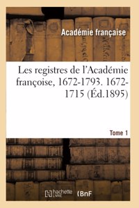 Les Registres de l'Académie Françoise, 1672-1793. 1672-1715 Tome 1