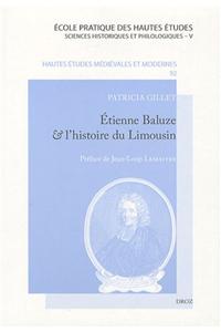 Etienne Baluze Et L'Histoire Du Limousin: Desseins Et Pratiques D'Un Erudit Du Xviie Siecle / Preface de Jean-Loup Lemaitre