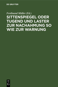 Sittenspiegel Oder Tugend Und Laster Zur Nachahmung So Wie Zur Warnung