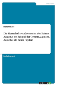 Herrschaftsrepräsentation des Kaisers Augustus am Beispiel der Gemma Augustea. Augustus als neuer Jupiter?