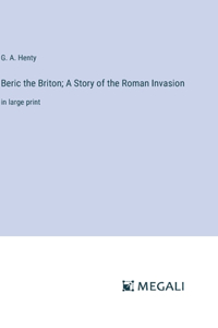 Beric the Briton; A Story of the Roman Invasion