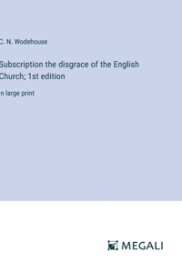 Subscription the disgrace of the English Church; 1st edition