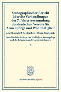 Stenographischer Bericht Uber Die Verhandlungen Der 7. Jahresversammlung Des Deutschen Vereins Fur Armenpflege Und Wohlthatigkeit Am 21. Und 22. September 1886 in Stuttgart,