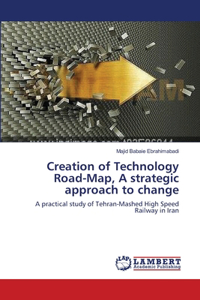 Creation of Technology Road-Map, A strategic approach to change