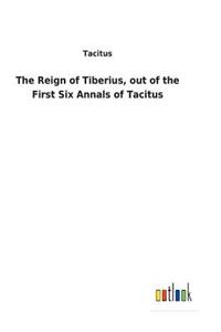 Reign of Tiberius, out of the First Six Annals of Tacitus