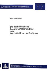 Die Technikwahl bei linearer Einzelproduktion oder Die dritte Krise der Profitrate