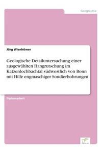 Geologische Detailuntersuchung einer ausgewählten Hangrutschung im Katzenlochbachtal südwestlich von Bonn mit Hilfe engmaschiger Sondierbohrungen