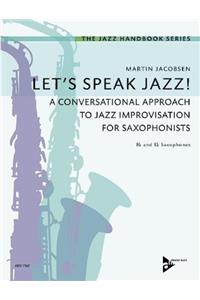 Lets Speak Jazz!: Lets Speak Jazz! 1: A Conversational Approach to Jazz Improvisation for Saxophonists