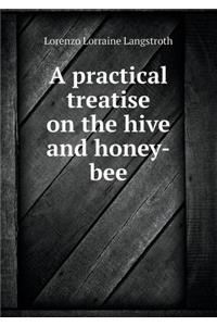 A Practical Treatise on the Hive and Honey-Bee