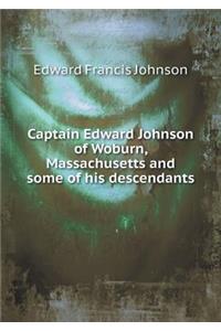 Captain Edward Johnson of Woburn, Massachusetts and Some of His Descendants