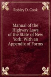 Manual of the Highway Laws of the State of New York: With an Appendix of Forms
