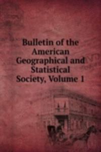 Bulletin of the American Geographical and Statistical Society, Volume 1