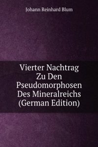 Vierter Nachtrag Zu Den Pseudomorphosen Des Mineralreichs (German Edition)