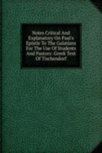 Notes Critical And Explanatory On Paul's Epistle To The Galatians For The Use Of Students And Pastors: Greek Text Of Tischendorf