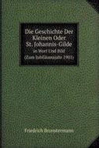 Die Geschichte Der Kleinen Oder St. Johannis-Gilde