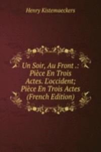 Un Soir, Au Front .: Piece En Trois Actes. L'occident; Piece En Trois Actes (French Edition)