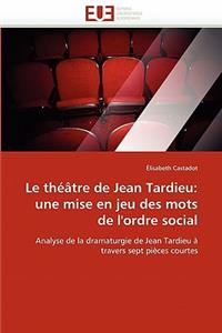 Le Théâtre de Jean Tardieu: Une Mise En Jeu Des Mots de l''ordre Social