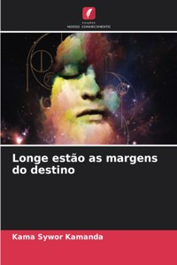 Longe estão as margens do destino