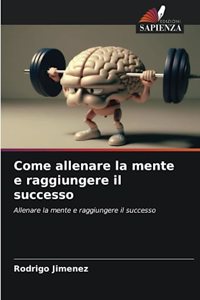 Come allenare la mente e raggiungere il successo