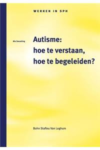 Autisme: Hoe Te Verstaan, Hoe Te Begeleiden?