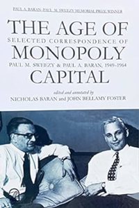 The Age of Monopoly Capital :: Selected Correspondence of Paul M. Sweezy and Paul A. Baran, 1949-1964