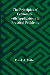 Principles of Economics, with Applications to Practical Problems
