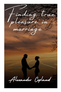 Finding True Pleasure in Marriage