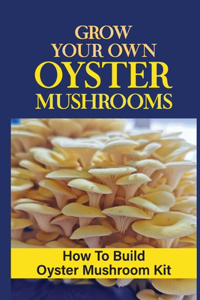 Grow Your Own Oyster Mushrooms