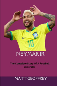 Neymar Jr.: The Complete Story Of A Football Superstar