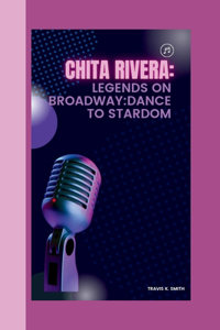 Chita Rivera: Legends on Broadway: Dance to Stardom