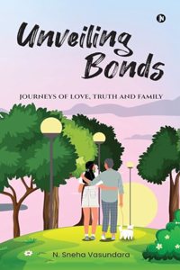 Unveiling Bonds : Journeys of Love,Truth and Family