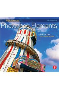 Focus on Photoshop Elements: Focus on the Fundamentals (Focus on Series)