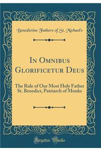 In Omnibus Glorificetur Deus: The Rule of Our Most Holy Father St. Benedict, Patriarch of Monks (Classic Reprint)