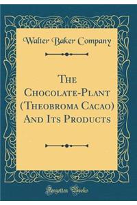 The Chocolate-Plant (Theobroma Cacao) and Its Products (Classic Reprint)